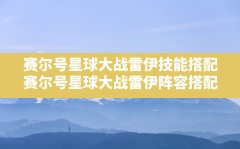 赛尔号星球大战雷伊技能搭配,赛尔号星球大战雷伊阵容搭配