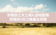 轩辕剑之天之痕fc游戏剧情,轩辕剑3天之痕最全攻略