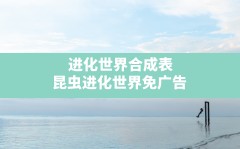 进化世界合成表,昆虫进化世界免广告