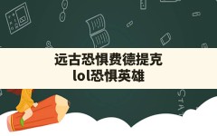 远古恐惧费德提克(lol恐惧英雄)