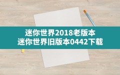 迷你世界2018老版本,迷你世界旧版本0.44.2下载