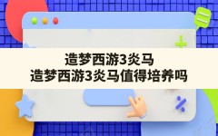 造梦西游3炎马,造梦西游3炎马值得培养吗