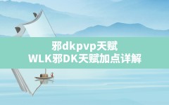 邪dkpvp天赋(WLK邪DK天赋加点详解)