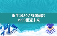 重生1980之强国崛起(1999重返未来)