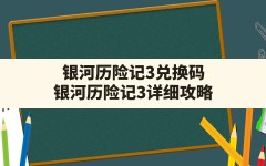 银河历险记3兑换码,银河历险记3 详细攻略