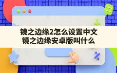 镜之边缘2怎么设置中文,镜之边缘安卓版叫什么