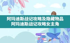 阿玛迪斯战记攻略及隐藏物品(阿玛迪斯战记攻略女主角)