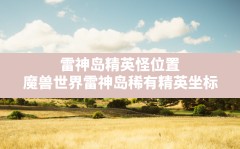 雷神岛精英怪位置(魔兽世界雷神岛稀有精英坐标)