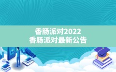 香肠派对2022(香肠派对最新公告)