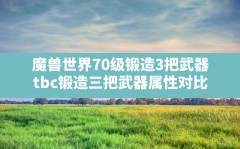 魔兽世界70级锻造3把武器,tbc锻造三把武器属性对比