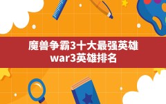 魔兽争霸3十大最强英雄,war3英雄排名