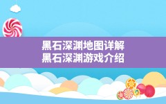 黑石深渊地图详解,黑石深渊游戏介绍