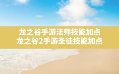 龙之谷手游法师技能加点,龙之谷2手游圣徒技能加点