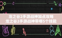 龙之谷2手游战神加点攻略,龙之谷2手游战神带哪5个技能