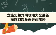 龙族幻想异闻攻略大全最新(龙族幻想爱酱异闻攻略)