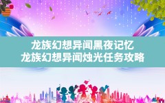 龙族幻想异闻黑夜记忆(龙族幻想异闻烛光任务攻略)