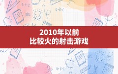 2010年以前比较火的射击游戏