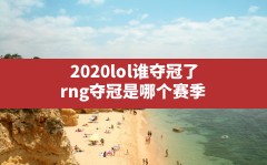 2020lol谁夺冠了,rng夺冠是哪个赛季