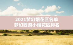 2021梦幻烟花区名单(梦幻西游小烟花区排名)