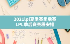 2021lpl夏季赛季后赛(LPL季后赛赛程安排)