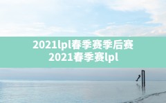 2021lpl春季赛季后赛,2021春季赛lpl