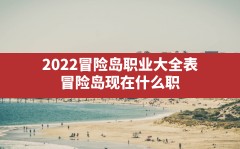 2022冒险岛职业大全表,冒险岛现在什么职业最厉害2021