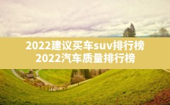 2022建议买车suv排行榜,2022汽车质量排行榜