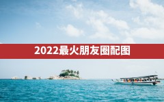 2022最火朋友圈配图