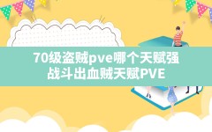 70级盗贼pve哪个天赋强(战斗出血贼天赋PVE)