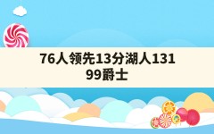 76人领先13分(湖人131-99爵士)