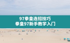 97拳皇连招技巧(拳皇97新手教学入门)