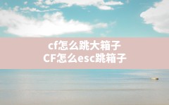 cf怎么跳大箱子(CF怎么esc跳箱子)