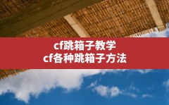 cf跳箱子教学(cf各种跳箱子方法)