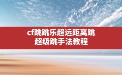 cf跳跳乐超远距离跳(超级跳手法教程)