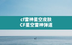 cf雷神星空皮肤,CF星空雷神弹道