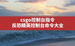 csgo控制台指令(反恐精英控制台命令大全)