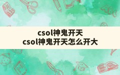 csol神鬼开天(csol神鬼开天怎么开大)