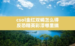 csol金红双蝎怎么得,反恐精英彩漆哪里搞