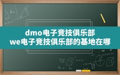 dmo电子竞技俱乐部(we电子竞技俱乐部的基地在哪)