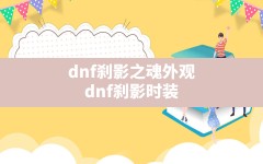 dnf刹影之魂外观,dnf刹影时装