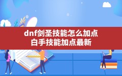 dnf剑圣技能怎么加点,白手技能加点最新