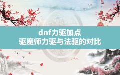 dnf力驱加点,驱魔师力驱与法驱的对比