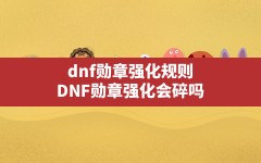 dnf勋章强化规则,DNF勋章强化会碎吗