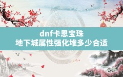 dnf卡恩宝珠,地下城属性强化堆多少合适