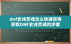 dnf史诗灵魂怎么快速获得,获取DNF史诗灵魂的步骤