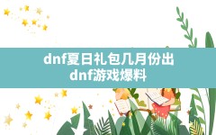 dnf夏日礼包几月份出,dnf游戏爆料