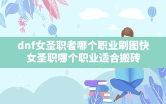 dnf女圣职者哪个职业刷图快(女圣职哪个职业适合搬砖)