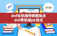 dnf女机械师刷图加点,dnf男机械pk加点