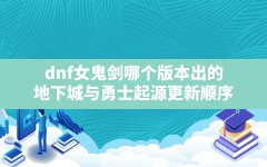 dnf女鬼剑哪个版本出的,地下城与勇士起源更新顺序