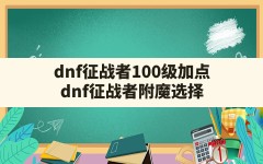 dnf征战者100级加点,dnf征战者附魔选择